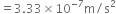 equals 3.33 cross times 10 to the power of negative 7 end exponent straight m divided by straight s squared