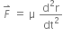 space F with rightwards harpoon with barb upwards on top space equals space straight mu space fraction numerator straight d squared straight r over denominator dt squared end fraction