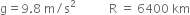 straight g equals 9.8 space straight m divided by straight s squared space space space space space space space space space space space straight R space equals space 6400 space km