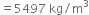 equals 5497 space kg divided by straight m cubed