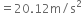 equals 20.12 straight m divided by straight s squared