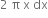 2 space straight pi space straight x space dx