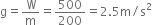 straight g equals straight W over straight m equals 500 over 200 equals 2.5 straight m divided by straight s squared