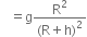 space space space equals straight g fraction numerator straight R squared over denominator left parenthesis straight R plus straight h right parenthesis squared end fraction
