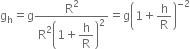 straight g subscript straight h equals straight g fraction numerator straight R squared over denominator straight R squared open parentheses 1 plus begin display style straight h over straight R end style close parentheses squared end fraction equals straight g open parentheses 1 plus straight h over straight R close parentheses to the power of negative 2 end exponent
