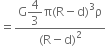 equals fraction numerator straight G begin display style 4 over 3 end style straight pi left parenthesis straight R minus straight d right parenthesis cubed straight rho over denominator left parenthesis straight R minus straight d right parenthesis squared end fraction