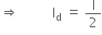 rightwards double arrow space space space space space space space space space space straight I subscript straight d space equals space straight I over 2