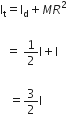 straight I subscript straight t equals straight I subscript straight d plus M R squared space

space space equals space 1 half straight I plus straight I

space space space equals 3 over 2 straight I
