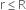straight r less or equal than straight R