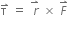 straight tau with rightwards harpoon with barb upwards on top space equals space r with rightwards harpoon with barb upwards space on top cross times space F with rightwards harpoon with barb upwards on top space