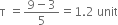 straight tau space equals fraction numerator 9 minus 3 over denominator 5 end fraction equals 1.2 space unit