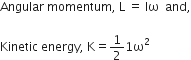 Angular space momentum comma space straight L space equals space Iω space space and comma

Kinetic space energy comma space straight K equals 1 half 1 straight omega squared