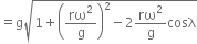equals straight g square root of 1 plus open parentheses rω squared over straight g close parentheses squared minus 2 rω squared over straight g cosλ end root