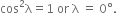 cos squared straight lambda equals 1 space or space straight lambda space equals space 0 degree.