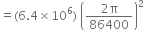 equals left parenthesis 6.4 cross times 10 to the power of 6 right parenthesis space open parentheses fraction numerator 2 straight pi over denominator 86400 end fraction close parentheses squared