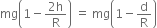 mg open parentheses 1 minus fraction numerator 2 straight h over denominator straight R end fraction close parentheses space equals space mg open parentheses 1 minus straight d over straight R close parentheses