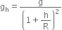straight g subscript straight h equals straight g over open parentheses 1 plus begin display style straight h over straight R end style close parentheses squared