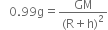 space space space 0.99 straight g equals fraction numerator GM over denominator left parenthesis straight R plus straight h right parenthesis squared end fraction