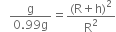 space space space fraction numerator straight g over denominator 0.99 straight g end fraction equals fraction numerator left parenthesis straight R plus straight h right parenthesis squared over denominator straight R squared end fraction