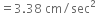 equals 3.38 space cm divided by sec squared
