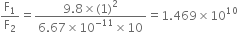 straight F subscript 1 over straight F subscript 2 equals fraction numerator 9.8 cross times left parenthesis 1 right parenthesis squared over denominator 6.67 cross times 10 to the power of negative 11 end exponent cross times 10 end fraction equals 1.469 cross times 10 to the power of 10