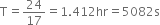 straight T equals 24 over 17 equals 1.412 hr equals 5082 straight s