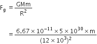 straight F subscript straight g space equals GMm over straight R squared

space space space space space equals fraction numerator 6.67 cross times 10 to the power of negative 11 end exponent cross times 5 cross times 10 to the power of 30 cross times straight m over denominator left parenthesis 12 cross times 10 cubed right parenthesis squared end fraction