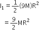 straight I subscript 1 equals 1 half open parentheses 9 straight M close parentheses straight R squared
space space equals 9 over 2 MR squared
