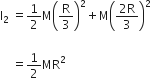 straight I subscript 2 space equals 1 half straight M open parentheses straight R over 3 close parentheses squared plus straight M open parentheses fraction numerator 2 straight R over denominator 3 end fraction close parentheses squared

space space space space equals 1 half MR squared