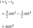 straight I equals straight I subscript 1 minus straight I subscript 2 space

space equals 9 over 2 MR squared minus 1 half MR squared space space

space equals 4 MR squared