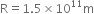straight R equals 1.5 cross times 10 to the power of 11 straight m