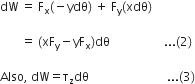 dW space equals space straight F subscript straight x left parenthesis negative ydθ right parenthesis space plus space straight F subscript straight y left parenthesis xdθ right parenthesis space

space space space space space space space equals space left parenthesis xF subscript straight y minus yF subscript straight x right parenthesis dθ space space space space space space space space space space space space space space space space space space... left parenthesis 2 right parenthesis space

Also comma space dW equals straight tau subscript straight z dθ space space space space space space space space space space space space space space space space space space space space space space space space space space... left parenthesis 3 right parenthesis