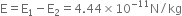 straight E equals straight E subscript 1 minus straight E subscript 2 equals 4.44 cross times 10 to the power of negative 11 end exponent straight N divided by kg