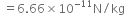 space equals 6.66 cross times 10 to the power of negative 11 end exponent straight N divided by kg