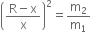 open parentheses fraction numerator straight R minus straight x over denominator straight x end fraction close parentheses squared equals straight m subscript 2 over straight m subscript 1