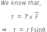 W e space k n o w space t h a t comma space

space space space space space space space tau space equals space r with rightwards arrow on top x space F with rightwards harpoon with barb upwards on top space

rightwards double arrow space space space straight tau space equals space r space Fsinθ space