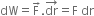 dW equals straight F with rightwards arrow on top. dr with rightwards arrow on top equals straight F space dr