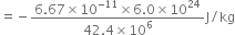 equals negative fraction numerator 6.67 cross times 10 to the power of negative 11 end exponent cross times 6.0 cross times 10 to the power of 24 over denominator 42.4 cross times 10 to the power of 6 end fraction straight J divided by kg