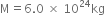 straight M equals 6.0 space cross times space 10 to the power of 24 kg