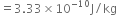 equals 3.33 cross times 10 to the power of negative 10 end exponent straight J divided by kg