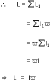 therefore space space space space straight L equals sum straight L subscript 1

space space space space space space space space space space equals sum straight I subscript 1 straight ϖ

space space space space space space space space space space equals straight ϖ sum straight I subscript 1

space space space space space space space space space space equals ϖI space

rightwards double arrow space space straight L space equals space Iϖ