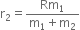 straight r subscript 2 equals fraction numerator Rm subscript 1 over denominator straight m subscript 1 plus straight m subscript 2 end fraction