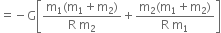 equals negative straight G open square brackets fraction numerator straight m subscript 1 left parenthesis straight m subscript 1 plus straight m subscript 2 right parenthesis over denominator straight R space straight m subscript 2 end fraction plus fraction numerator straight m subscript 2 left parenthesis straight m subscript 1 plus straight m subscript 2 right parenthesis over denominator straight R space straight m subscript 1 end fraction close square brackets