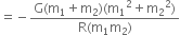 equals negative fraction numerator straight G left parenthesis straight m subscript 1 plus straight m subscript 2 right parenthesis left parenthesis straight m subscript 1 squared plus straight m subscript 2 squared right parenthesis over denominator straight R left parenthesis straight m subscript 1 straight m subscript 2 right parenthesis end fraction