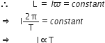 therefore space space space space space space space space space space space straight L space equals space I ϖ equals c o n s t a n t
rightwards double arrow space space space space straight I fraction numerator 2 straight pi over denominator straight T end fraction equals c o n s t a n t
rightwards double arrow space space space space space space space space space space space space straight I proportional to straight T
