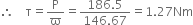 therefore space space space space straight tau equals straight P over straight ϖ equals fraction numerator 186.5 over denominator 146.67 end fraction equals 1.27 Nm