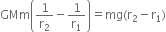 GMm open parentheses 1 over straight r subscript 2 minus 1 over straight r subscript 1 close parentheses equals mg left parenthesis straight r subscript 2 minus straight r subscript 1 right parenthesis
