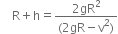 space space space space straight R plus straight h equals fraction numerator 2 gR squared over denominator left parenthesis 2 gR minus straight v squared right parenthesis end fraction