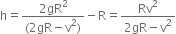 straight h equals fraction numerator 2 gR squared over denominator left parenthesis 2 gR minus straight v squared right parenthesis end fraction minus straight R equals fraction numerator Rv squared over denominator 2 gR minus straight v squared end fraction