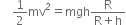 space space space space 1 half mv squared equals mgh fraction numerator straight R over denominator straight R plus straight h end fraction